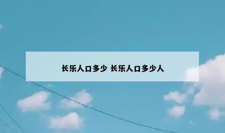 长乐人口多少 长乐人口多少人