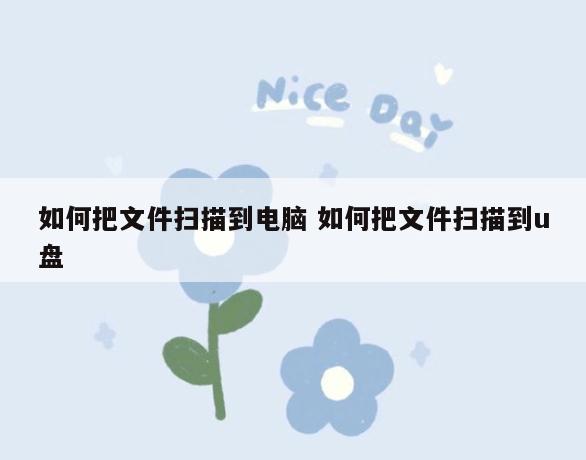 如何把文件扫描到电脑 如何把文件扫描到u盘