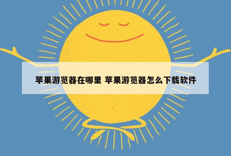 苹果游览器在哪里 苹果游览器怎么下载软件