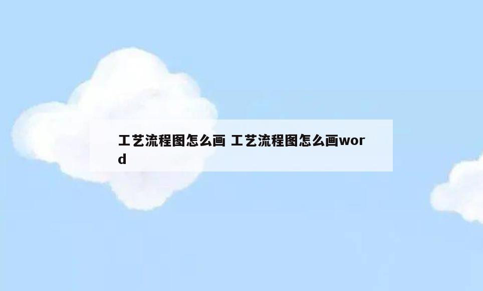 工艺流程图怎么画 工艺流程图怎么画word