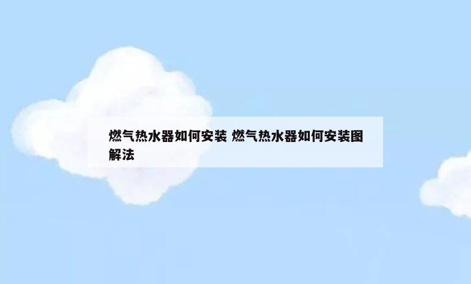 燃气热水器如何安装 燃气热水器如何安装图解法