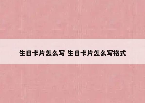 生日卡片怎么写 生日卡片怎么写格式