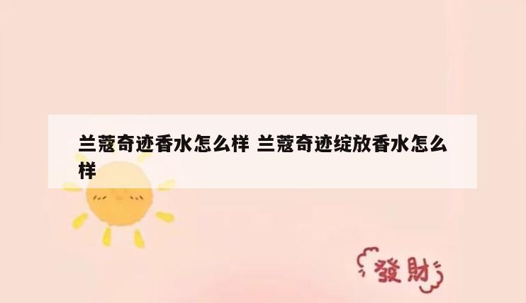 兰蔻奇迹香水怎么样 兰蔻奇迹绽放香水怎么样