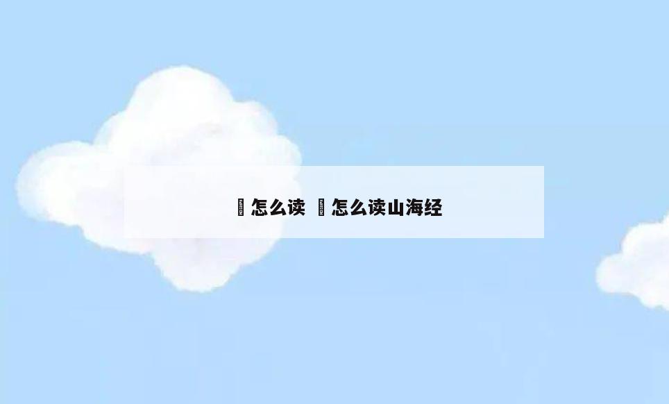 鯥怎么读 鯥怎么读山海经