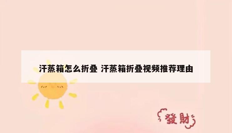 汗蒸箱怎么折叠 汗蒸箱折叠视频推荐理由