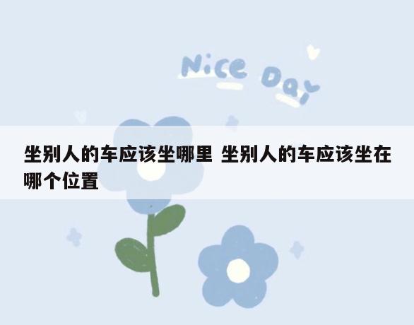 坐别人的车应该坐哪里 坐别人的车应该坐在哪个位置