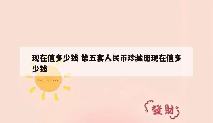 现在值多少钱 第五套人民币珍藏册现在值多少钱