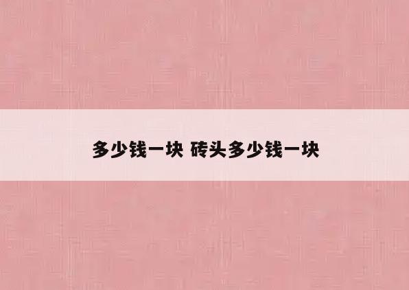 多少钱一块 砖头多少钱一块
