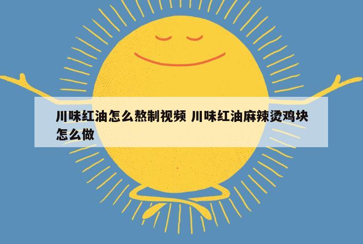 川味红油怎么熬制视频 川味红油麻辣烫鸡块怎么做