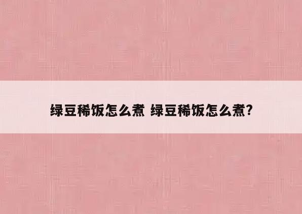 绿豆稀饭怎么煮 绿豆稀饭怎么煮?