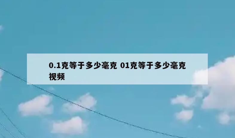 0.1克等于多少毫克 01克等于多少毫克视频