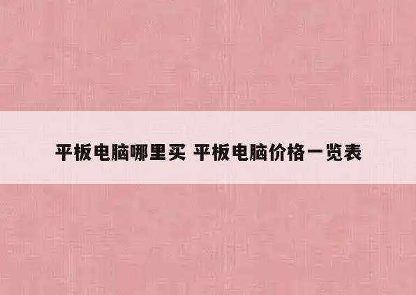 平板电脑哪里买 平板电脑价格一览表