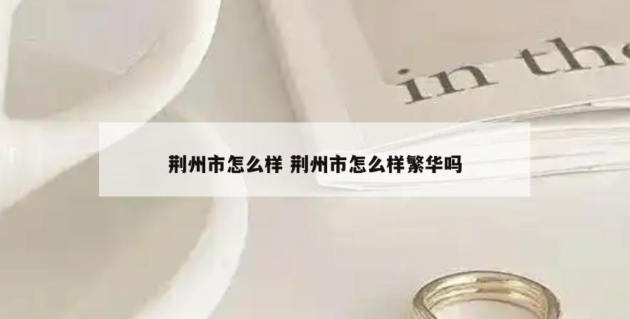 荆州市怎么样 荆州市怎么样繁华吗