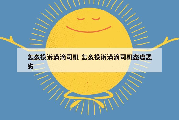 怎么投诉滴滴司机 怎么投诉滴滴司机态度恶劣