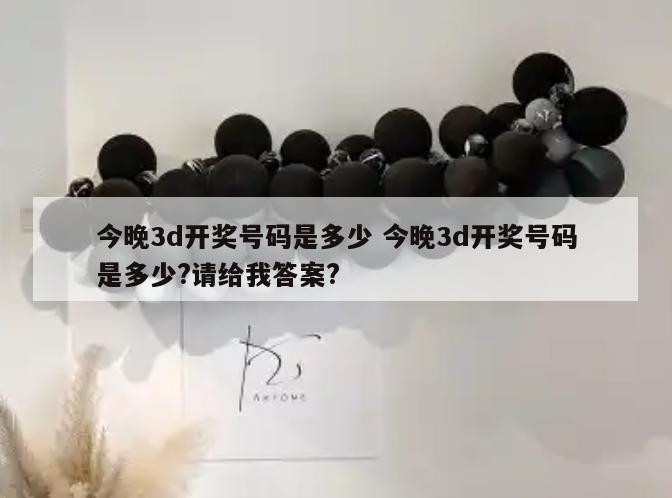 今晚3d开奖号码是多少 今晚3d开奖号码是多少?请给我答案?